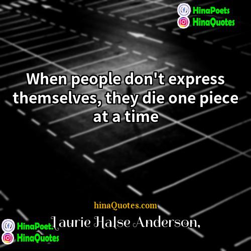 Laurie Halse Anderson Quotes | When people don't express themselves, they die